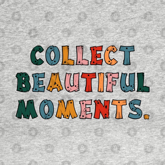 Collect Beautiful Moments. by CityNoir